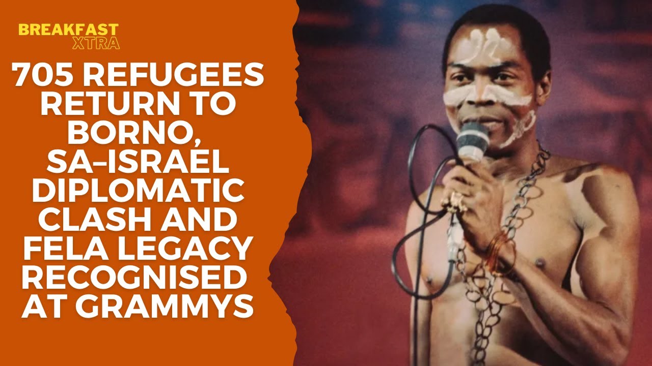 705 Refugees Return to Borno, SA&ndash;Israel Diplomatic Clash and Fela Legacy Recognised at Grammys