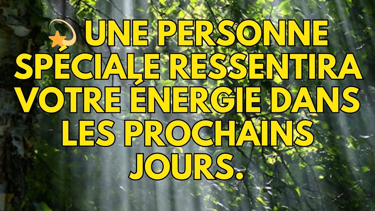 💫 Une personne spéciale ressentira votre énergie dans les prochains jours.