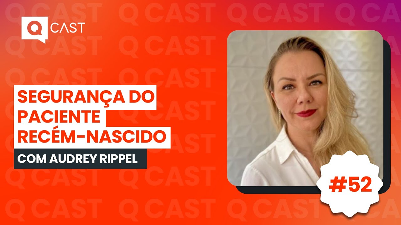 SEGURAN&Ccedil;A DO PACIENTE REC&Eacute;M-NASCIDO COM AUDREY RIPPEL | Q CAST - QMS BRASIL