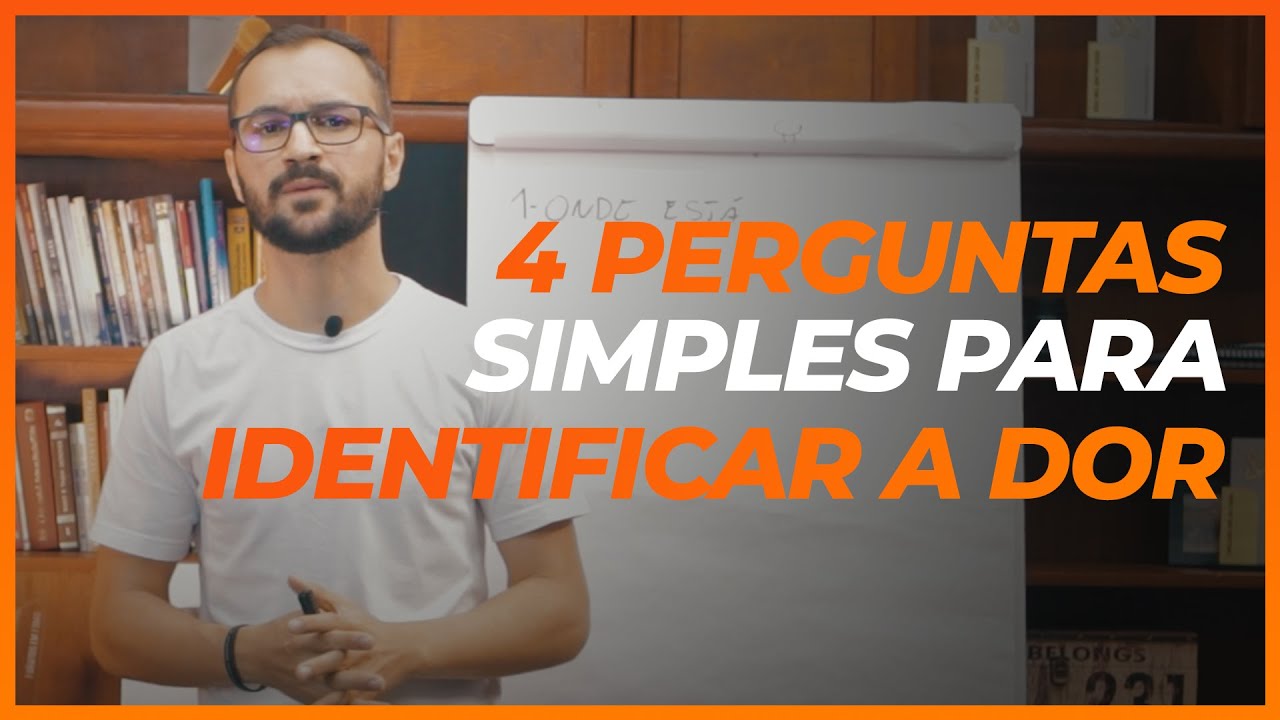 4 PERGUNTAS SIMPLES Para Descobrir a DOR Do Seu Cliente Durante As CONSULTORIAS De Marketing Digital