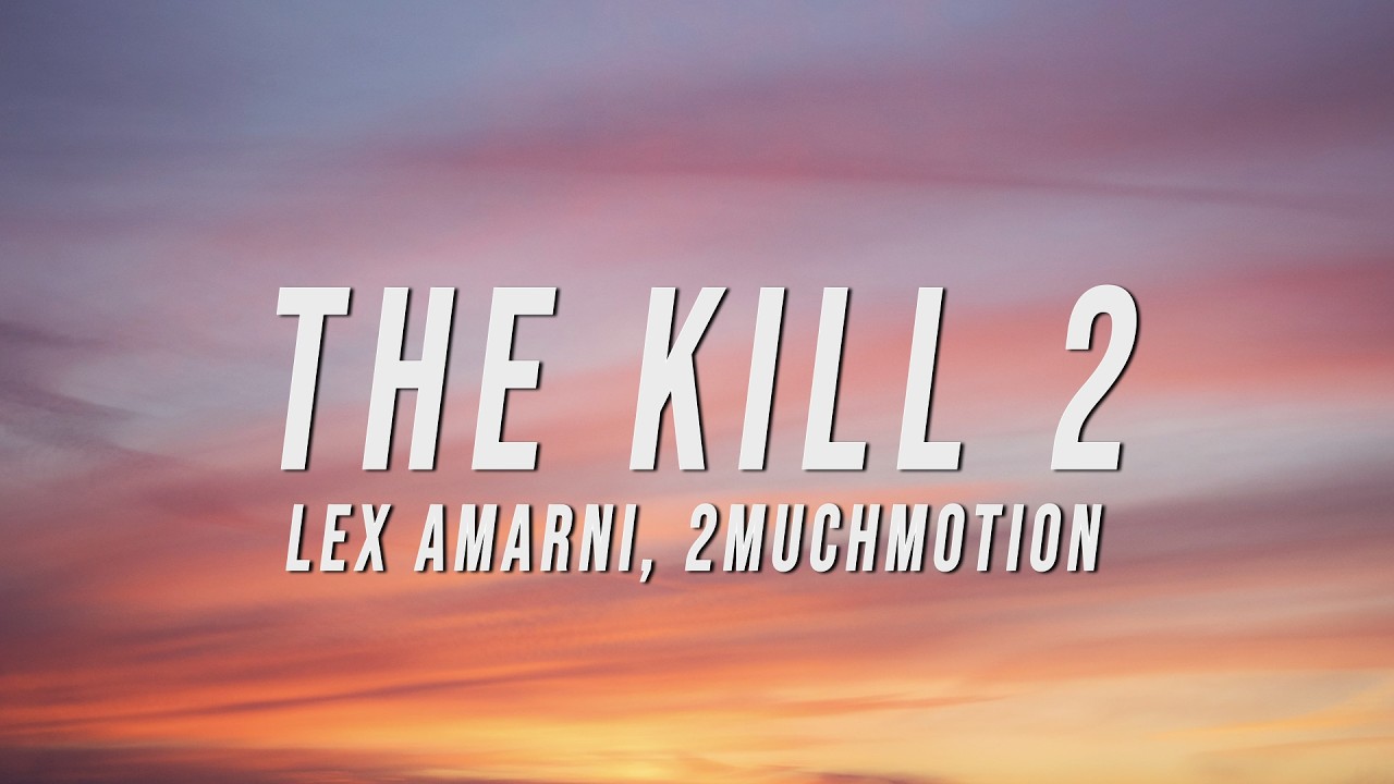 Lex Amarni, 2muchmotion - The Kill 2 (Lyrics)