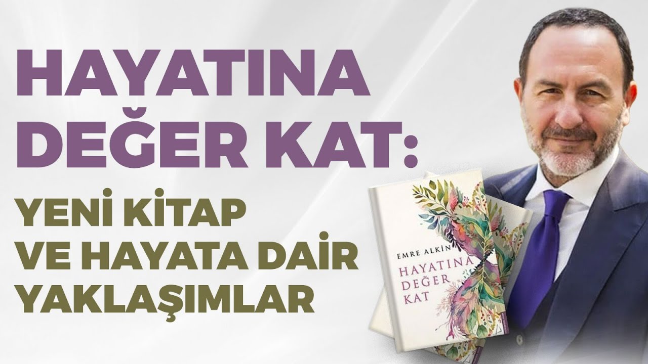 Hayatına Değer Kat: Yeni Kitap ve Hayat Dair Yaklaşımlar | Emre Alkin