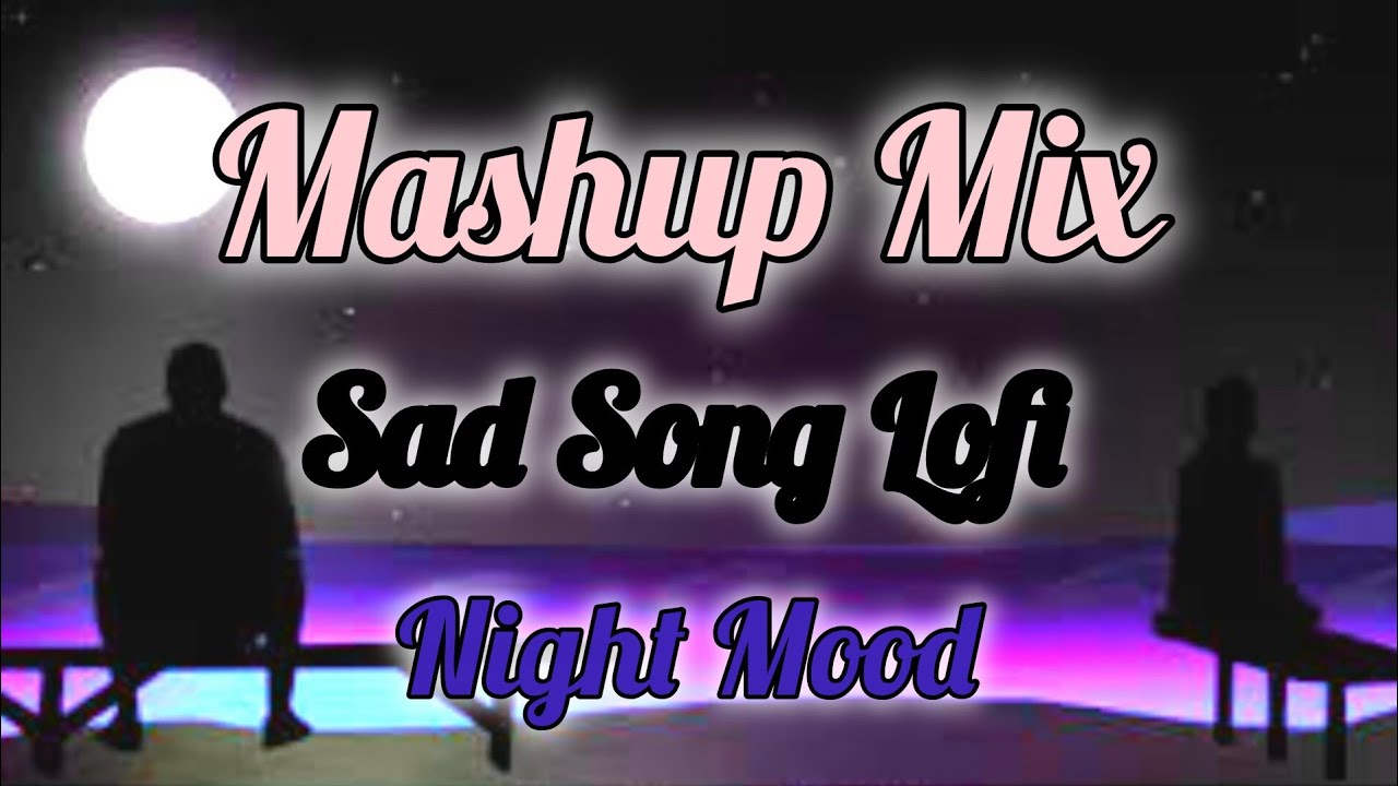 Mashup Mix !.New Old Sad Song. Mood off Night Mood. Broken heart ❤️