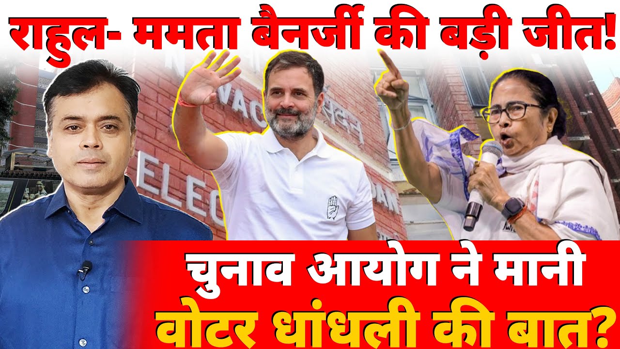 राहुल- ममता बैनर्जी की बड़ी जीत! चुनाव आयोग ने मानी वोटर धांधली की बात?