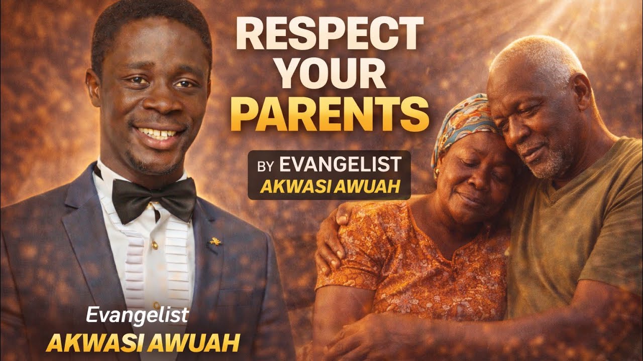 RESPECT YOUR PARENTS BY EVANGELIST AKWASI AWUAH