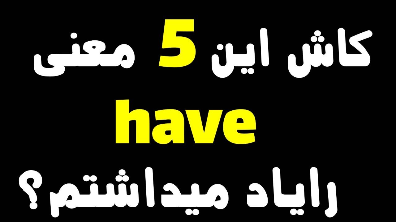 کاش این ۵ معنی have را یاد میداشتم؟