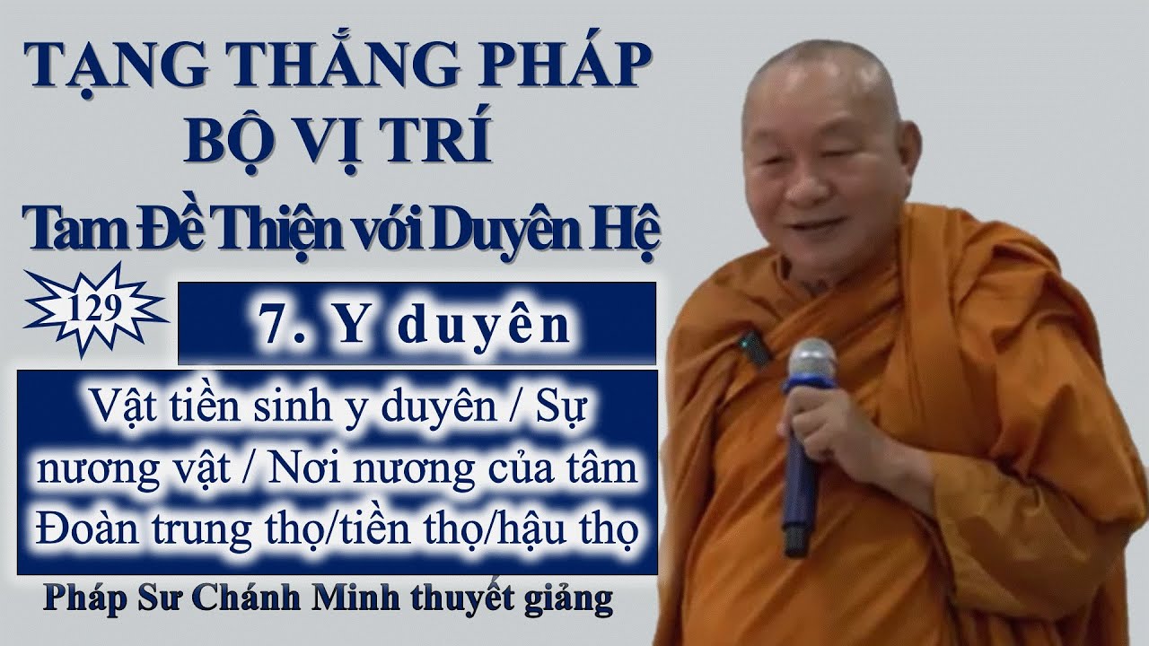 129. Y duyên/Vật tiền sinh y duyên/Sự nương vật/Nơi nương của tâm / Đoàn trung thọ/tiền thọ/hậu thọ