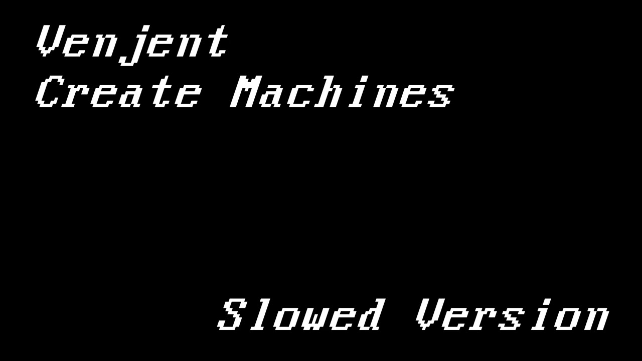 Venjent - Create Machines (Slowed)