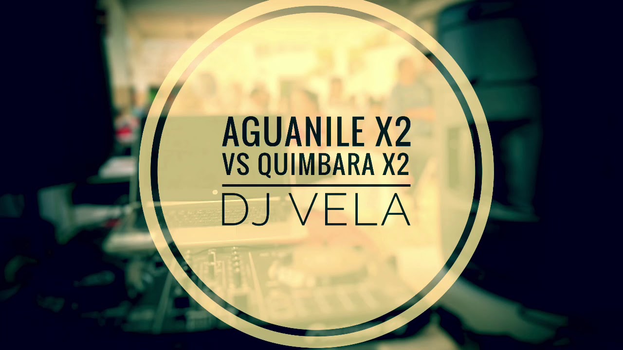 AGUANILE x2 VS QUIMBARA x2 DJ VELA