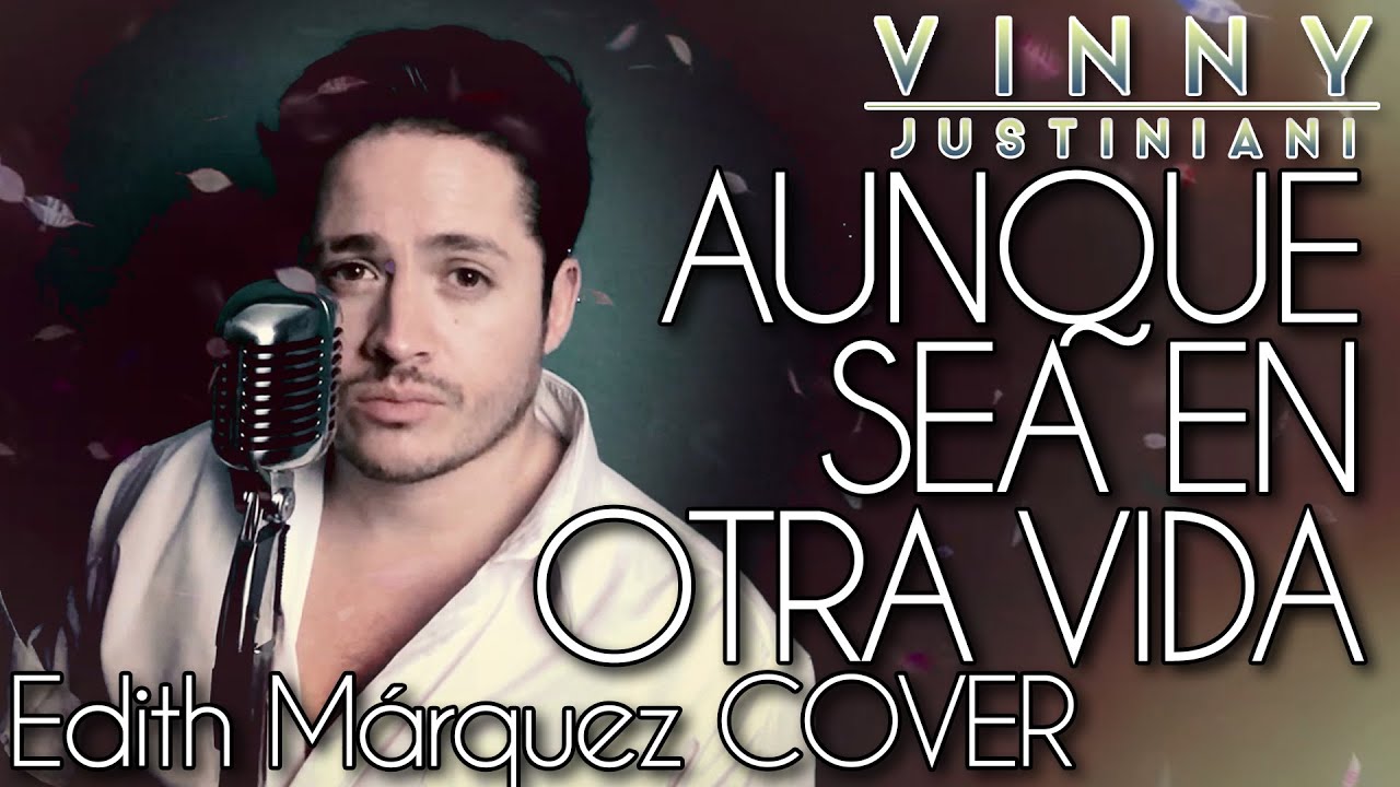 Aunque Sea en Otra Vida (Edith Márquez COVER) - Vinny Justiniani