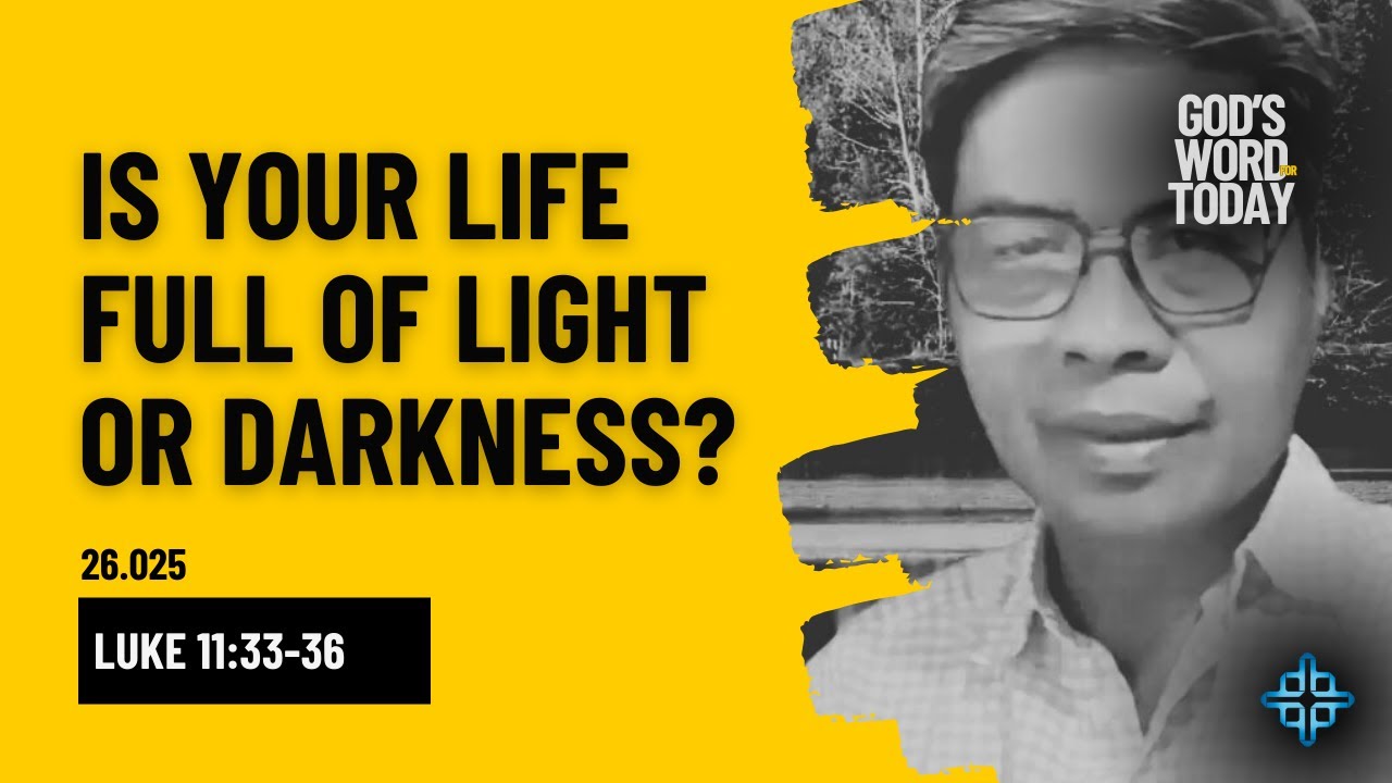IS YOUR LIFE FULL OF LIGHT OR DARKNESS? | Luke 11:33-36 | God's Word for Today  | Ep. 26.025