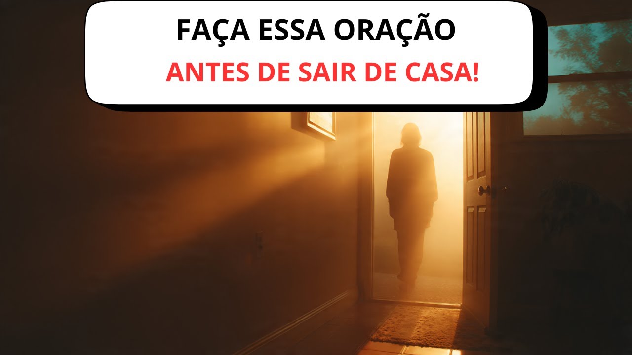 Faça Esta Oração Antes de Sair de Casa Hoje | Proteção de Deus Para o Seu Dia