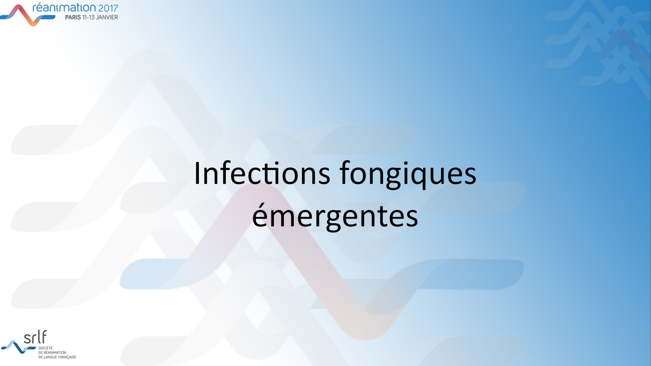 Réanimation 2017 - Nouvelles problématiques dans  les infections fongiques F. LANTERNIER