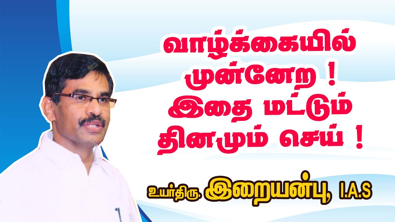 வாழ்க்கையில் முன்னேற ! இதை மட்டும் தினமும் செய் !  Dr இறையன்பு IAS உற்சாகப் பேச்சு