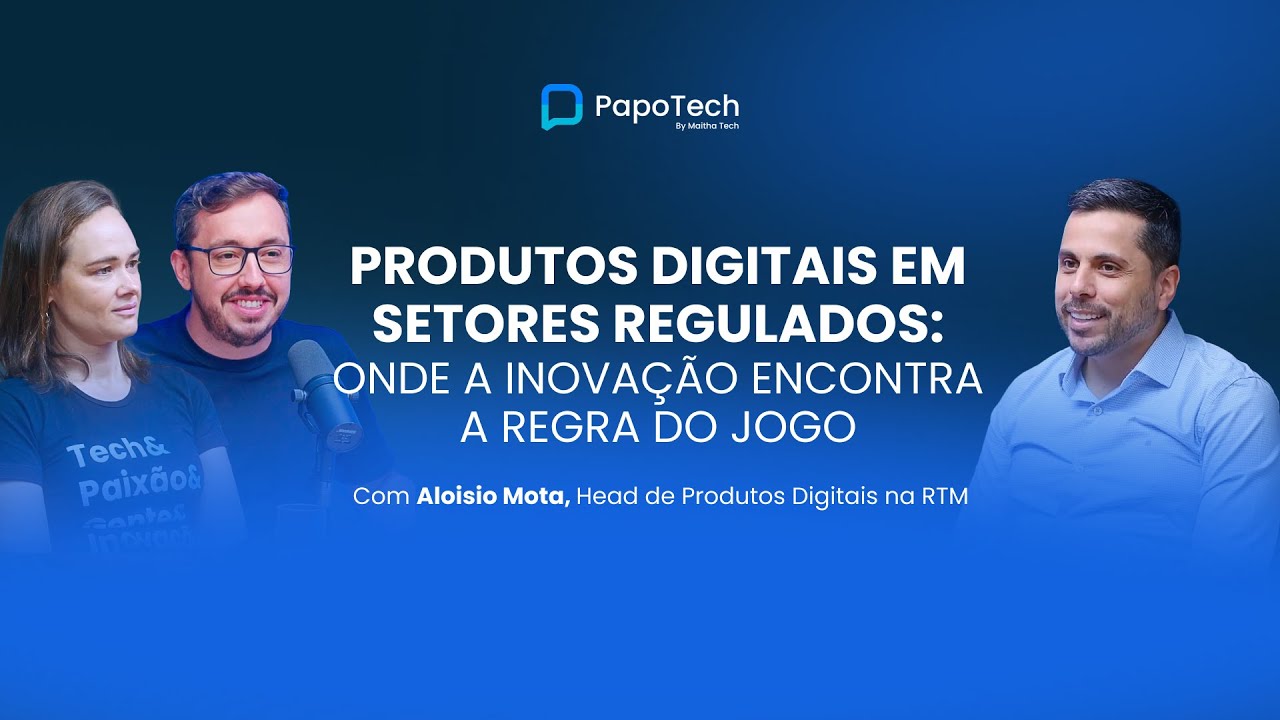 Produtos digitais em setores regulados | Aloisio Mota (RTM) - PapoTech #53