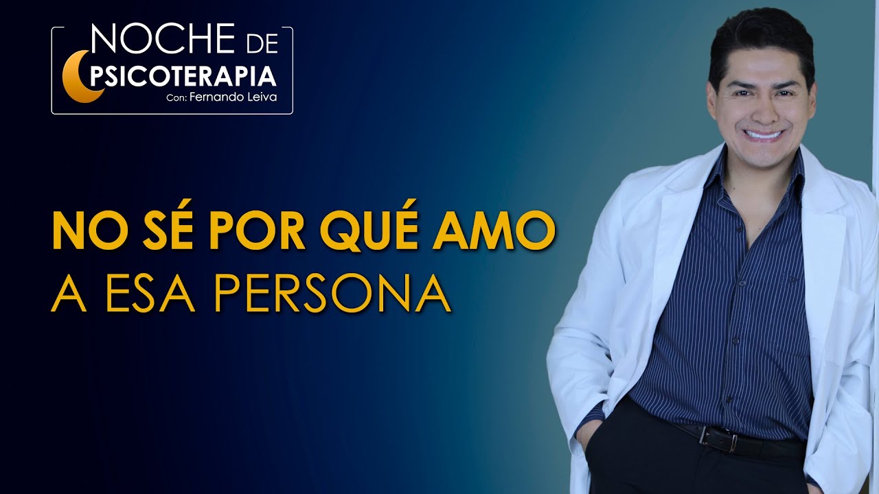 NO SÉ POR QUÉ AMO A ESA PERSONA - Psicólogo Fernando Leiva (Programa de contenido psicológico)