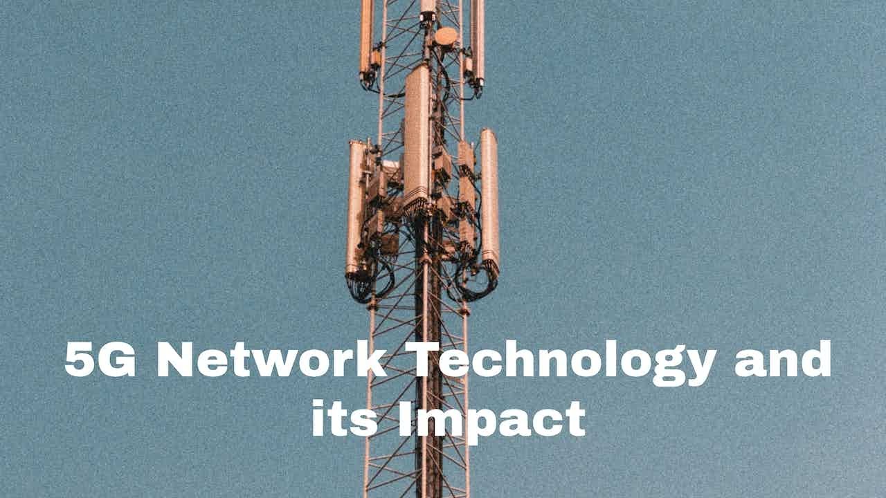 5G Network Technology and its Impact