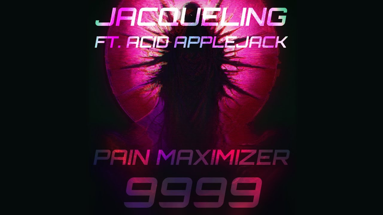 Pain Maximizer 9999 (ft. Acid Applejack)