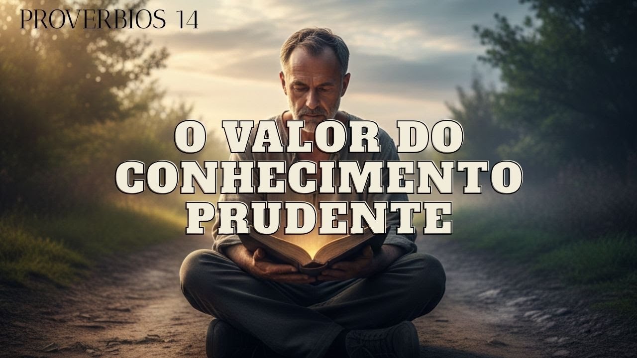 PROVERBIOS 14 O Valor do Conhecimento Prudente