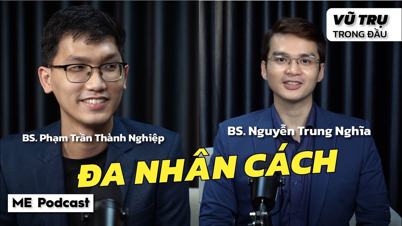 ĐA NHÂN CÁCH | VŨ TRỤ TRONG ĐẦU 22 | Bác sĩ Nguyễn Trung Nghĩa x Bác sĩ Phạm Trần Thành Nghiệp