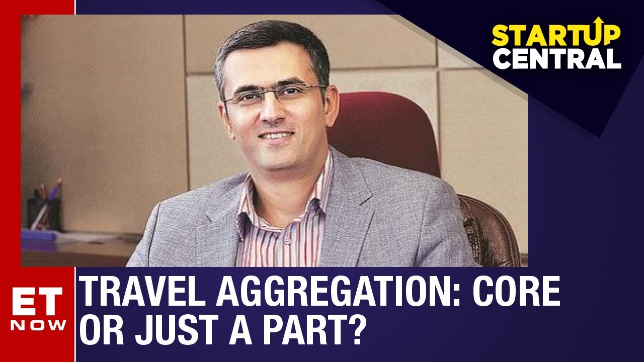 Travel Aggregation: Core Or Just A Part? | Dhruv Shringi Of Yatra On Startup Central