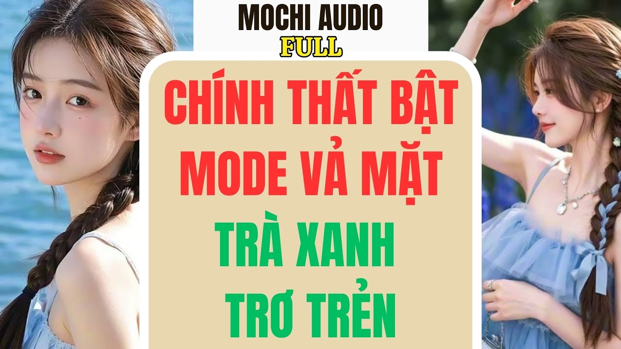 Full audio | CHÍNH THẤT BẬT MODE VẢ MẶT TRÀ XANH TRƠ TRẺN | Mochi Audio