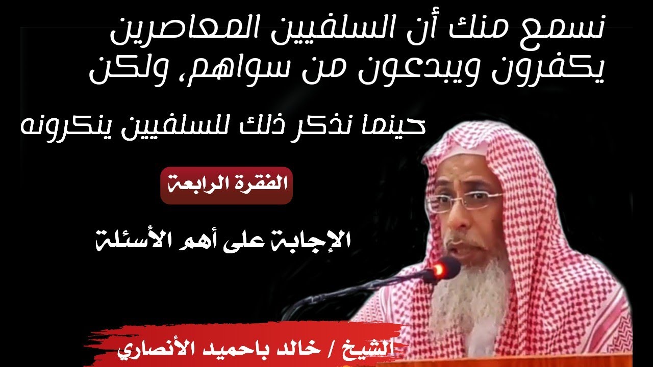 تقول أن السلفيين المعاصرين يكفرون ويبدعون من سواهم، وهم ينكرون ذلك لفضيلة الشيخ/خالد باحميد الأنصاري