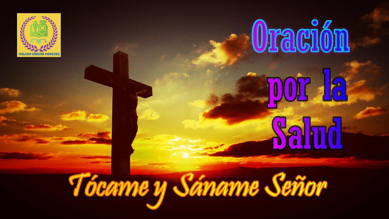 Oraci&oacute;n por la Salud. T&oacute;came y S&aacute;name Se&ntilde;or. Ten Fe , Cristo Sana. Meditaci&oacute;n con Jesucristo.
