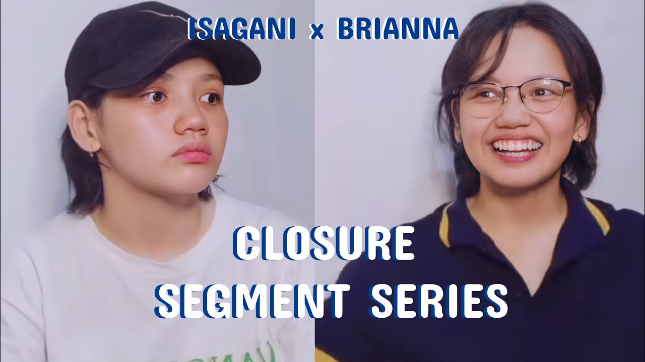 CLOSURE SEGMENT SERIES: ISAGANI & BRIANNA