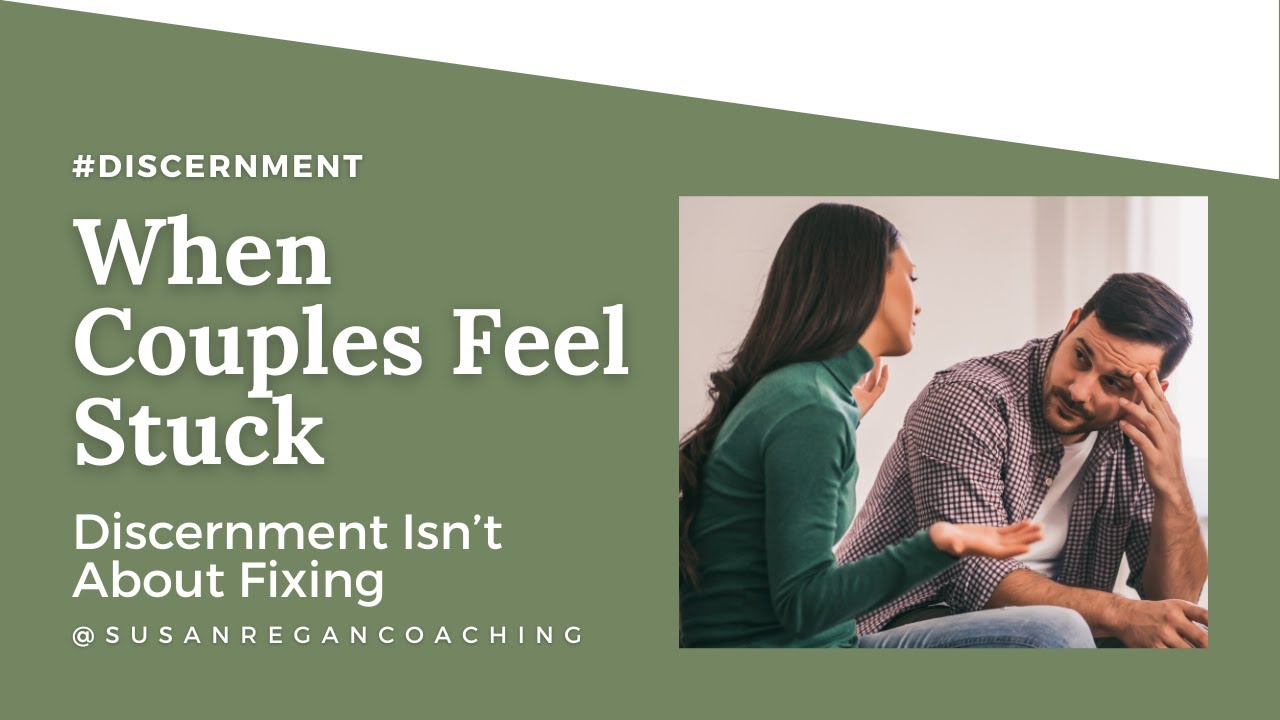 Stuck in Your Relationship? Discernment Isn’t About Fixing