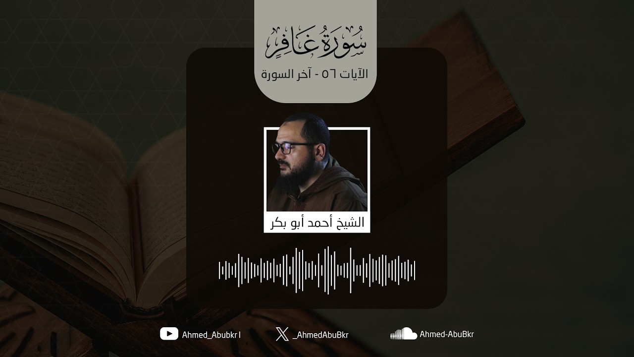 سورة غافر | الآيات 56 - آخر السورة | الشيخ أحمد أبو بكر
