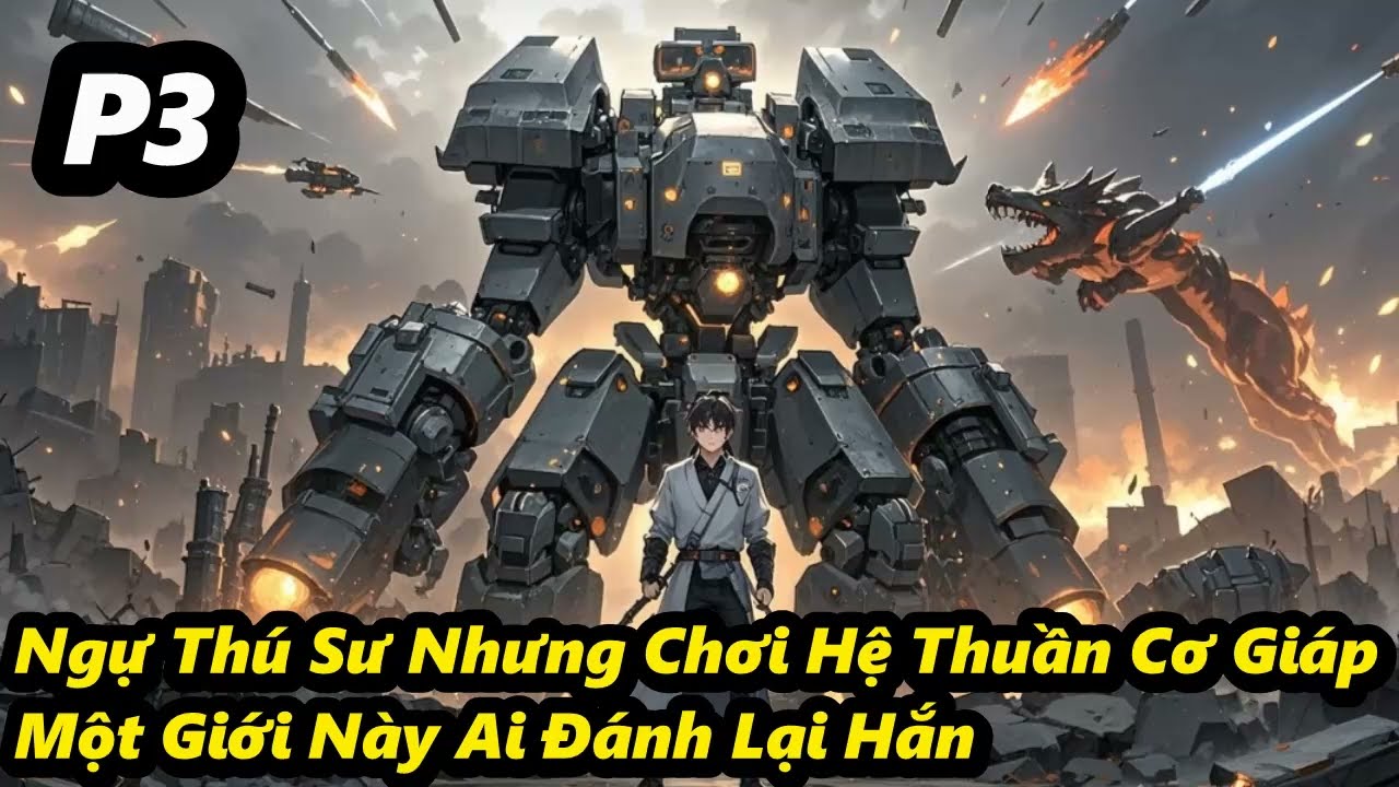 P3 - Ngự Thú Sư Nhưng Chơi Hệ Thuần Cơ Giáp, Một Giới Này Ai Đánh Lại Hắn