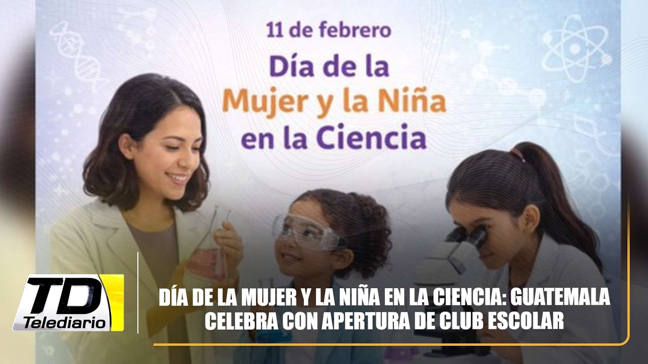 Día de la Mujer y la Niña en la Ciencia: Guatemala celebra con apertura de club escolar