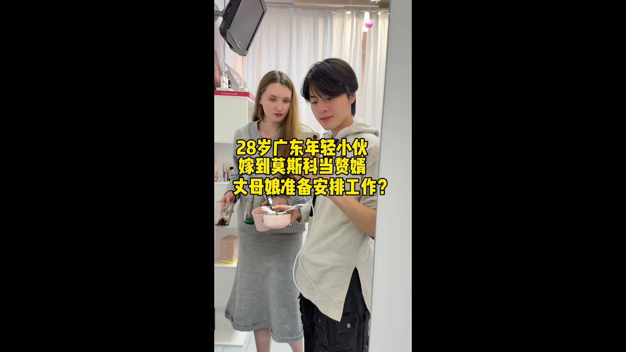 28歲廣東年輕小伙子嫁到莫斯科當贅 丈母娘準備安排工作！ ？
