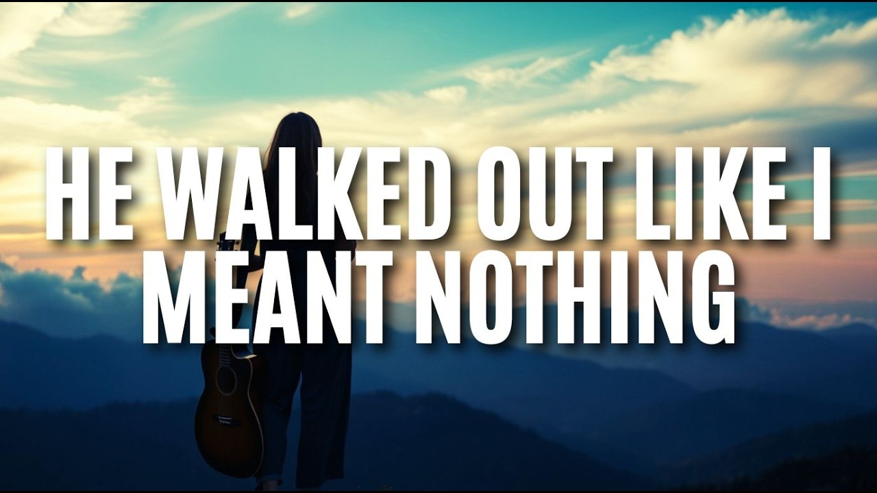He Walked Out Like I Meant Nothing ( Lyrics )
