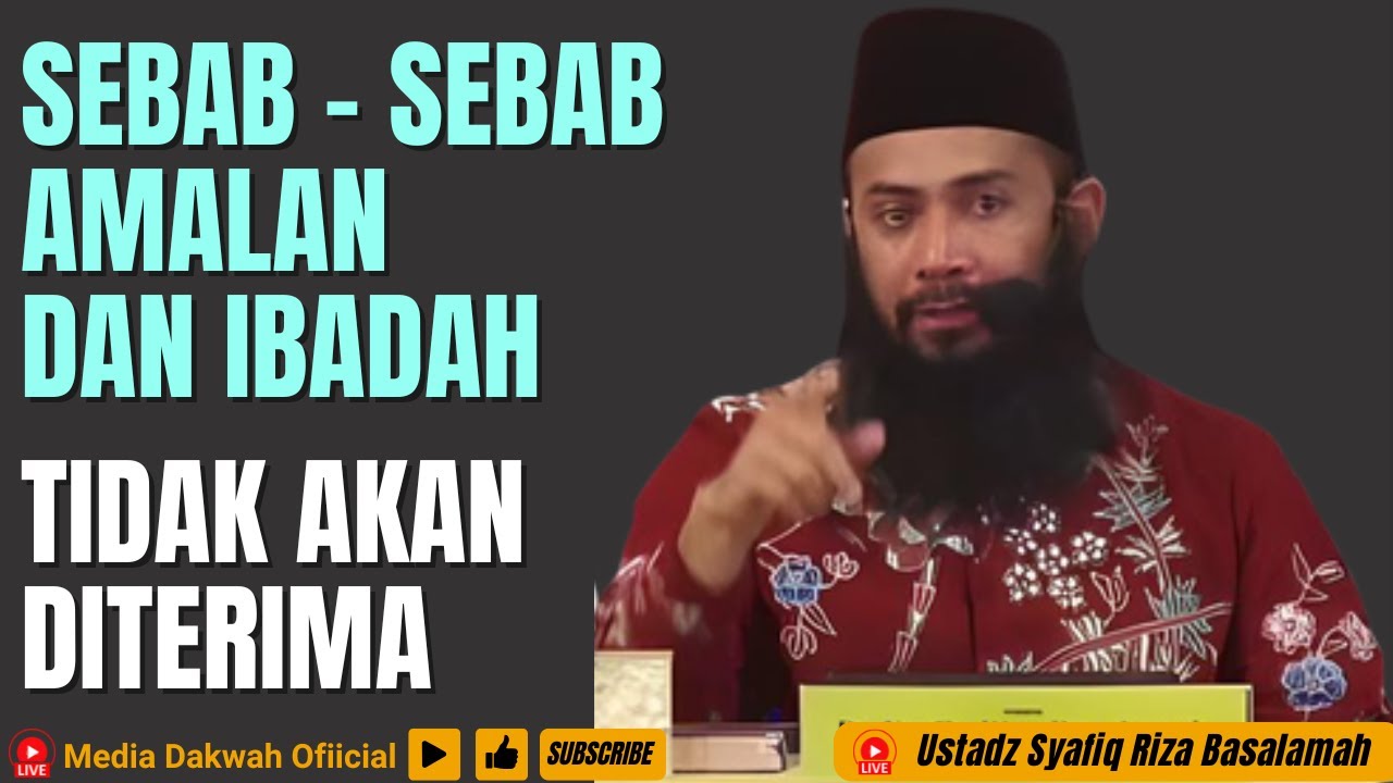 SEBAB - SEBAB AMALAN DAN IBADAH MU TIDAK AKAN DI TERIMA - Ustadz Syafiq Riza Basalamah