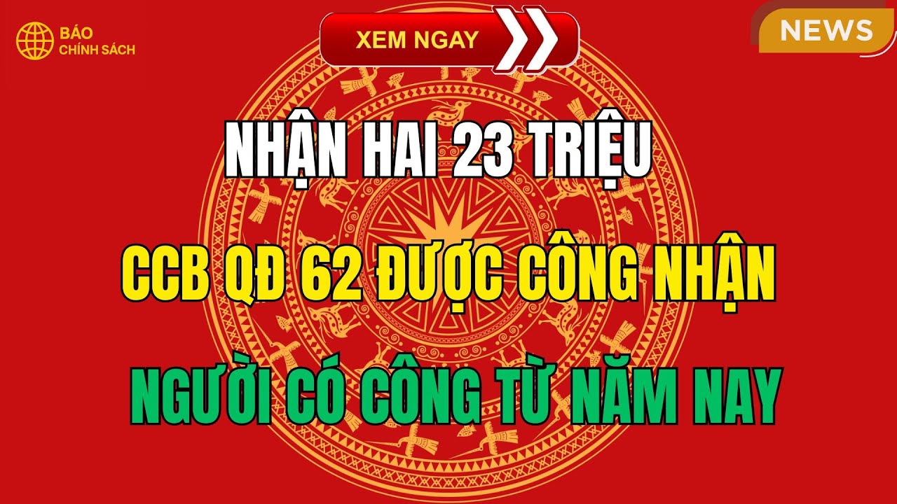Nhận Hai 23 Triệu – Cựu Chiến Binh QĐ 62 Được Công Nhận Người Có Công Từ Năm Nay