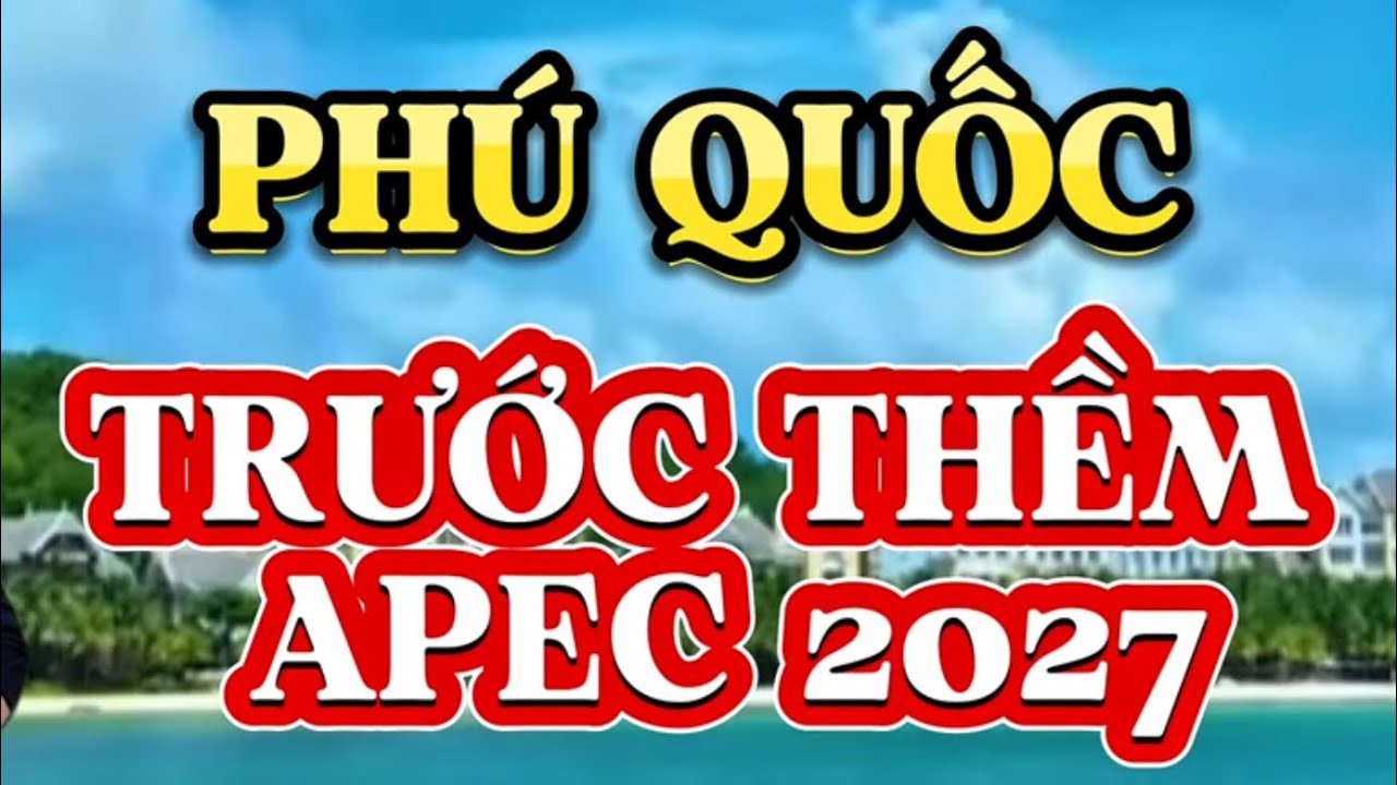 Phú Quốc Tuyệt Đẹp Trước Thềm APEC 2027.