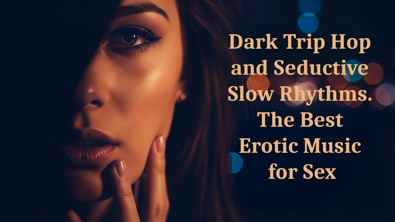 Dark Trip-Hop & Seductive Slow Beats. Cinematic Lounge & Intimate Beats. Erotic Music for Sex