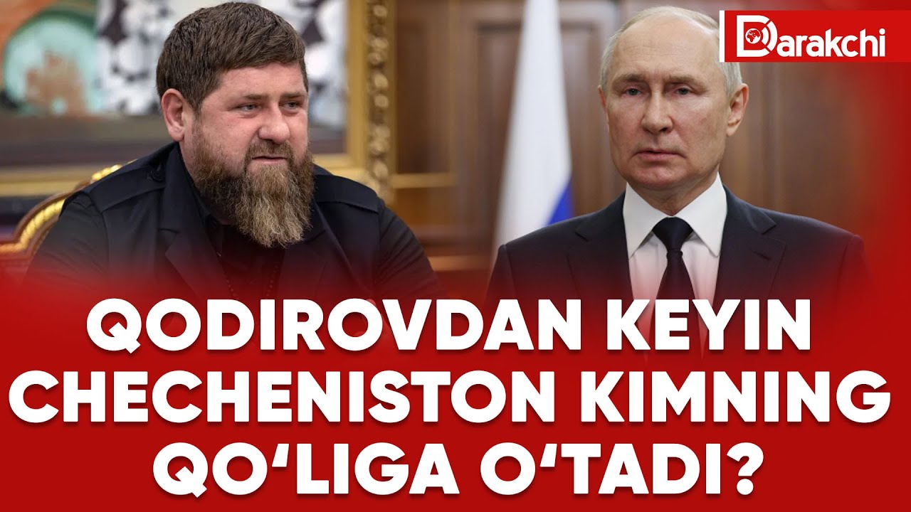 QODIROVDAN KEYIN CHECHENISTON KIMNING QO‘LIGA O‘TADI?