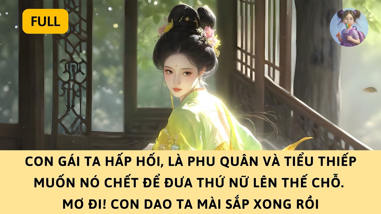 [FULL] CON GÁI TA HẤP HỐI, BỌN HỌ MUỐN NÓ CHẾT ĐỂ ĐƯA THỨ NỮ LÊN THẾ CHỖ