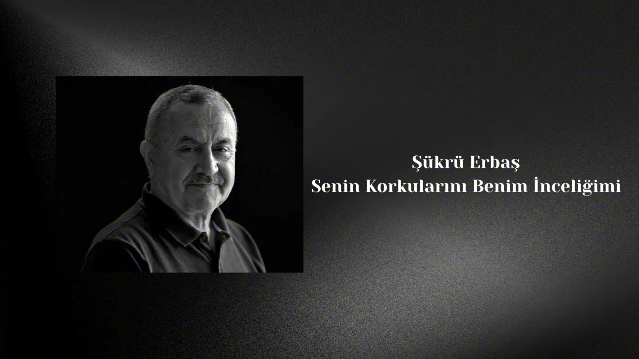 Şükrü Erbaş/Senin Korkularını Benim İnceliğimi