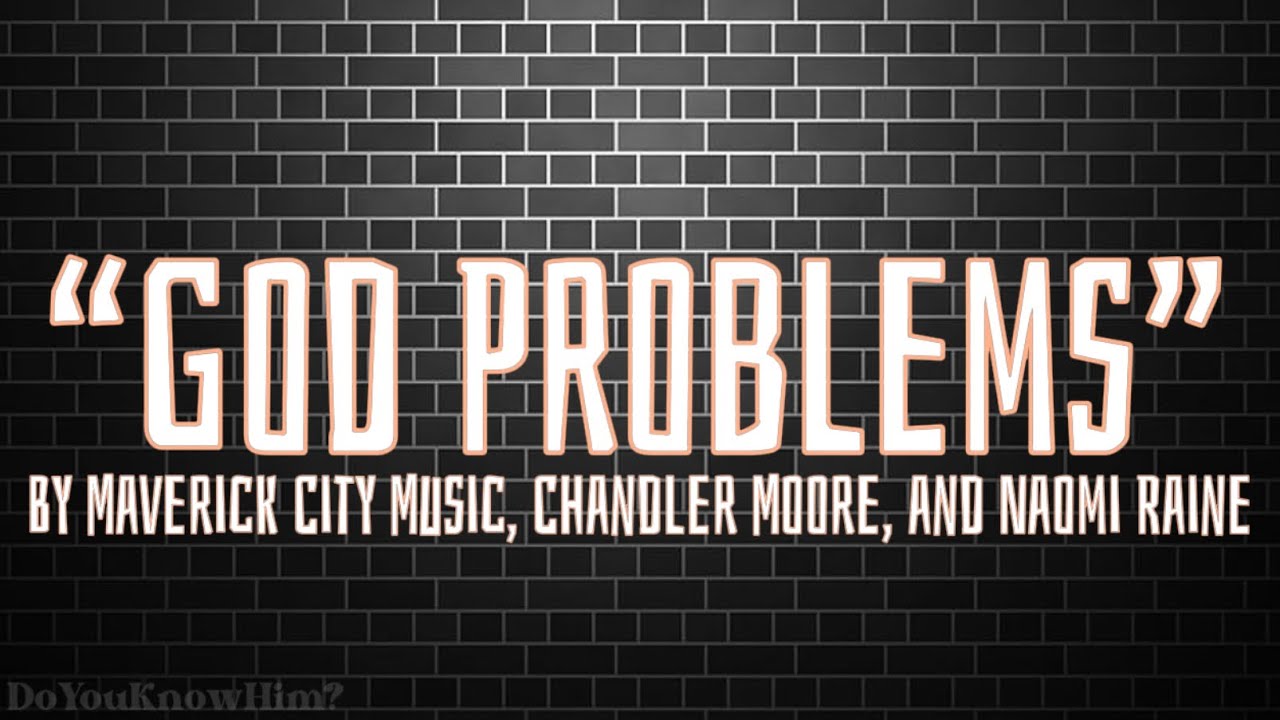 &ldquo;God Problems&rdquo; | by Maverick City Music, Chandler Moore, and Naomi Raine | Lyrics