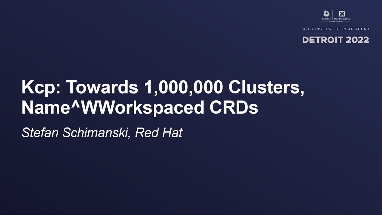 Kcp: Towards 1,000,000 Clusters, Name^WWorkspaced CRDs - Stefan Schimanski, Red Hat