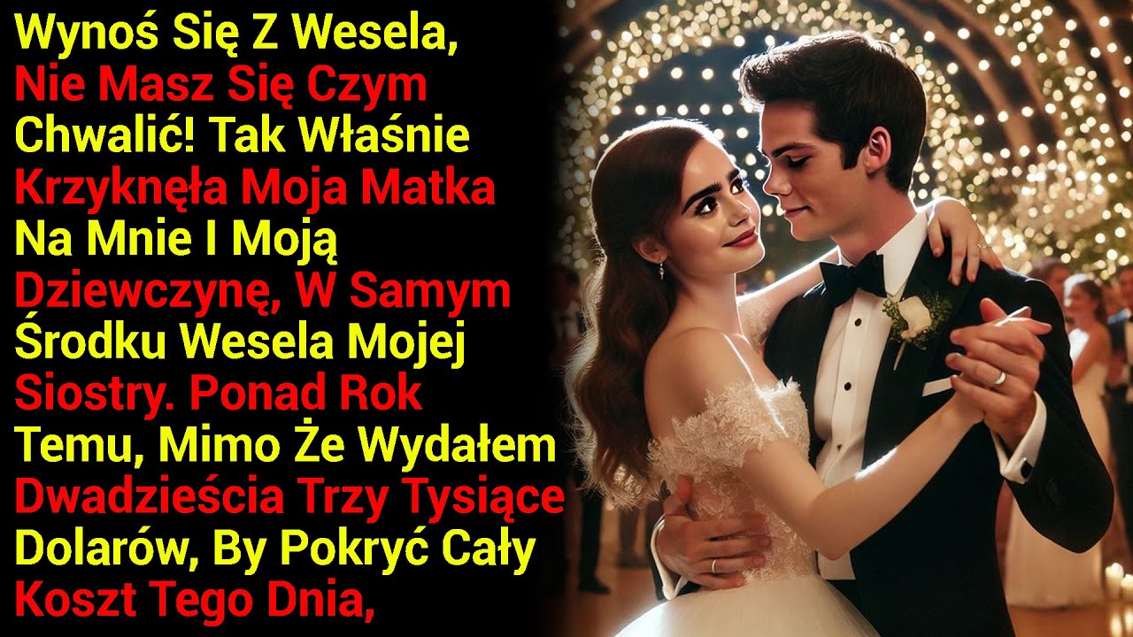 Wynoś Się Z Wesela, Nie Masz Się Czym Chwalić! Tak Właśnie Krzyknęła Moja Matka Na Mnie I Moją.....