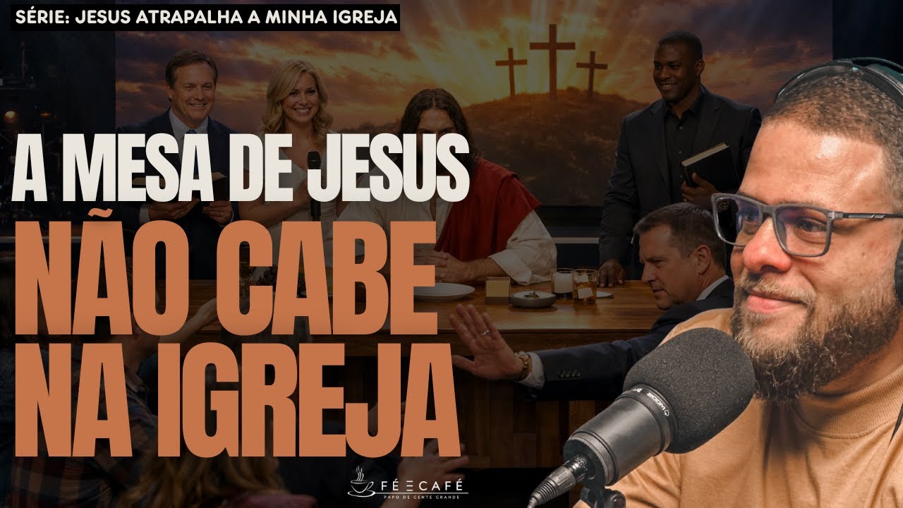 A Mesa Que Jesus Preparou Já Não Cabe Na Igreja  | Fé e Café Podcast  (Ep. #100)