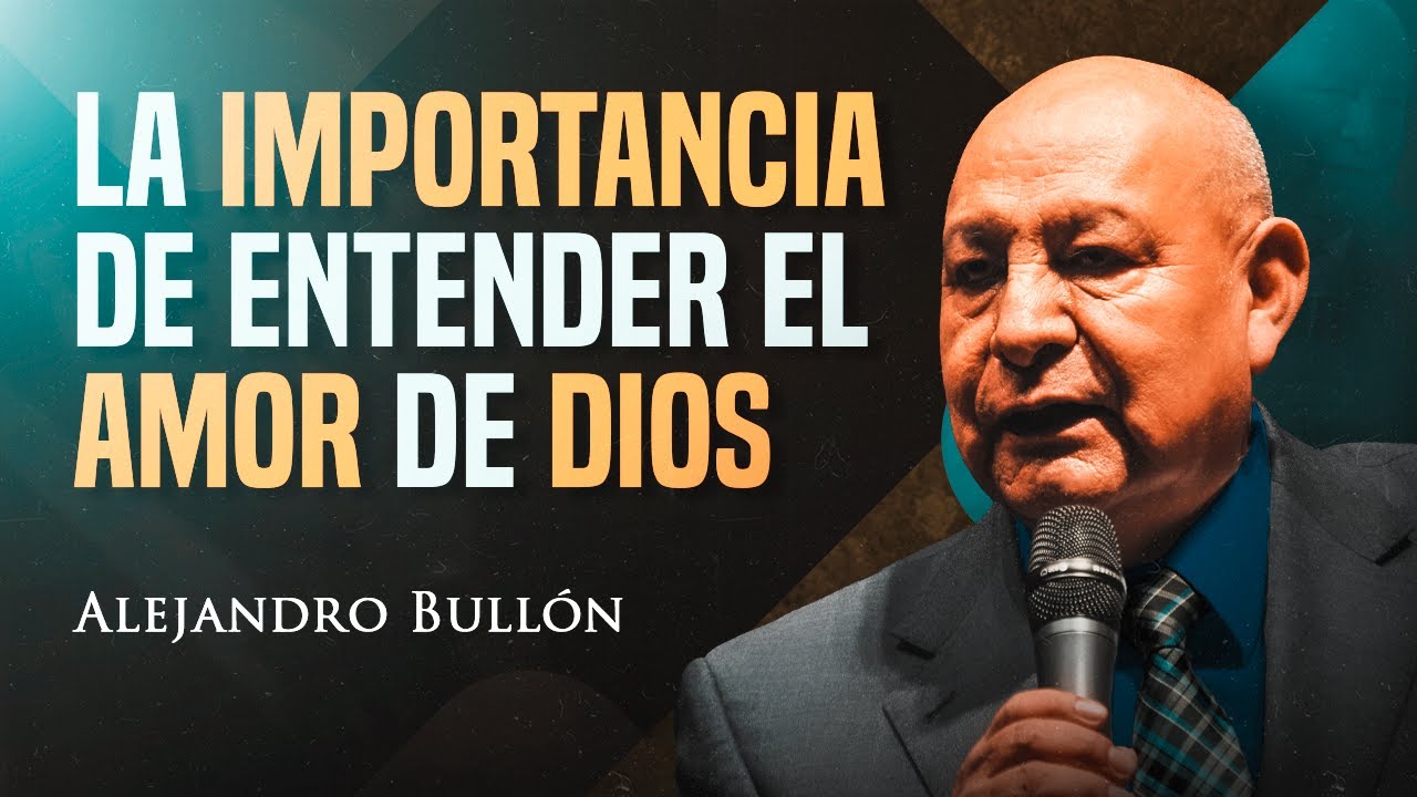 Pastor Bullón - La Importancia de Entender el Amor de Dios