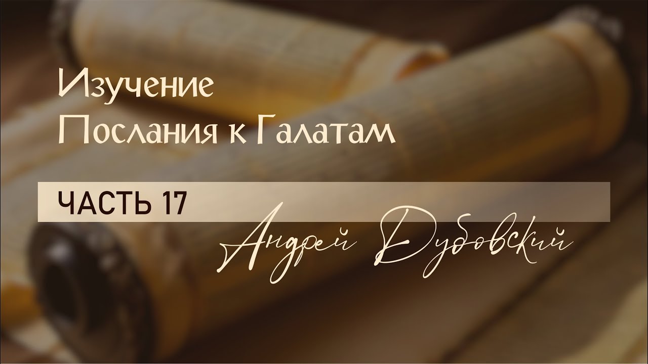Галатам 5:7-10 // ИЗУЧЕНИЕ ПОСЛАНИЯ К ГАЛАТАМ с Андреем Дубовским