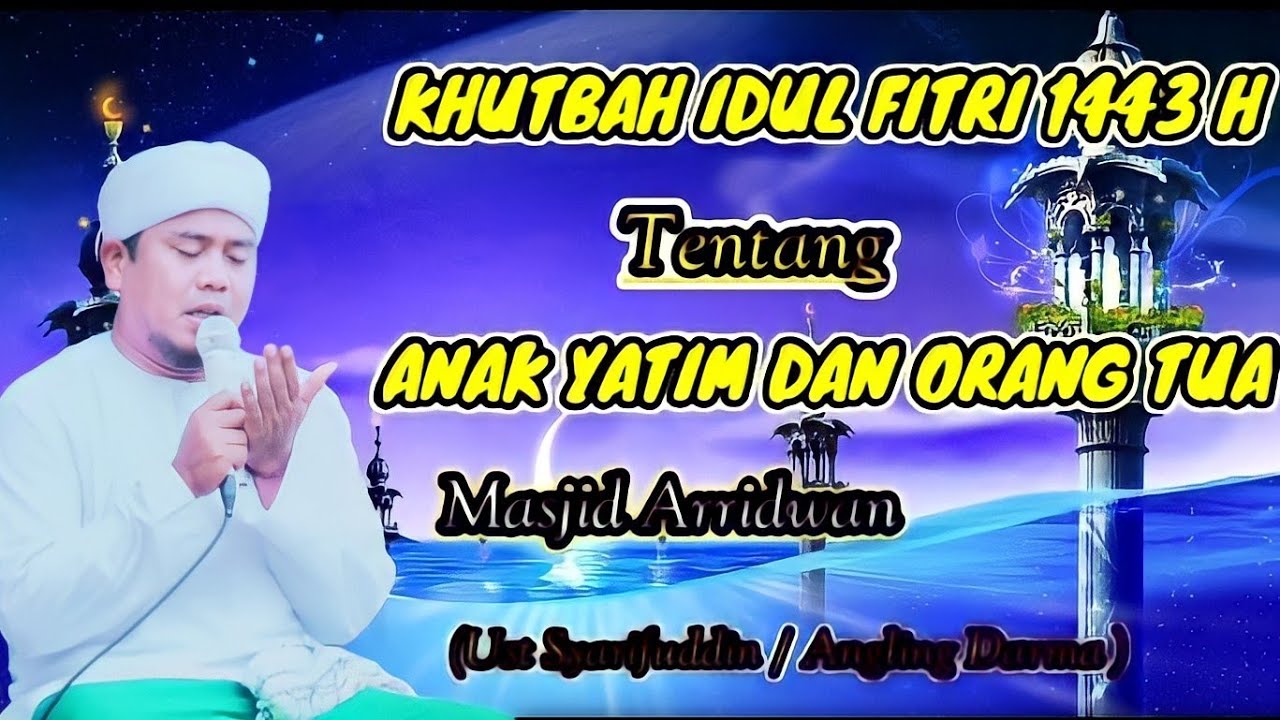 KHUTBAH IDUL FITRI TENTANG YATIM DAN ORANG TUA Yang membuat jama'ah menangis (Ust Angling Darma)