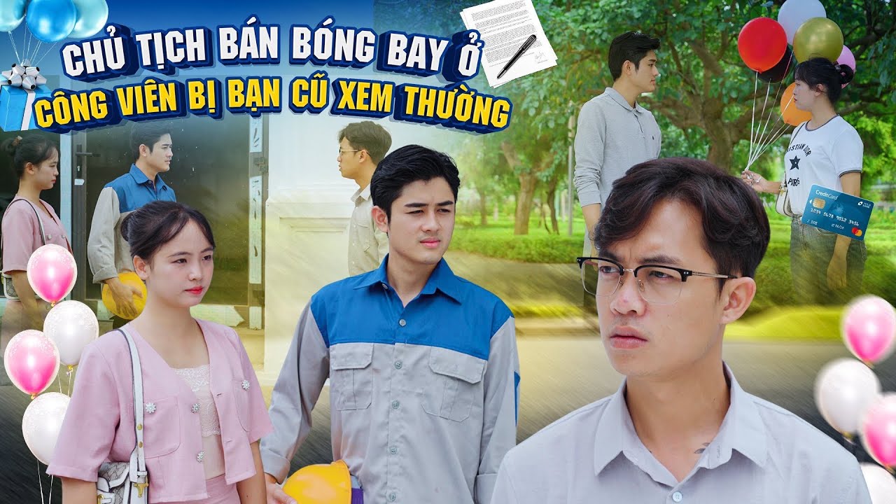 CHỦ TỊCH BÁN BÓNG BAY Ở CÔNG VIÊN BỊ BẠN CŨ XEM THƯỜNG VÀ CÁI KẾT | CƠM ÁO GẠO TIỀN TẬP 788